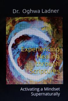 Paperback Experiencing Healing through Scriptures: Activating a Mindset Supernaturally Book
