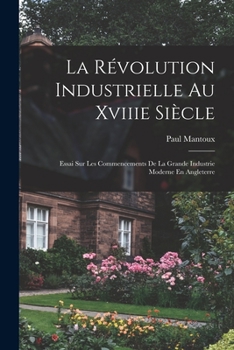 Paperback La Révolution Industrielle Au Xviiie Siècle: Essai Sur Les Commencements De La Grande Industrie Moderne En Angleterre [French] Book