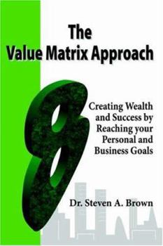 Paperback The Value Matrix Approach, Creating Wealth and Success by Reaching Your Personal and Business Goals Book