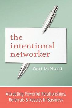 Paperback The Intentional Networker: Attracting Powerful Relationships, Referrals & Results in Business Book