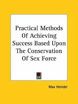 Paperback Practical Methods Of Achieving Success Based Upon The Conservation Of Sex Force Book