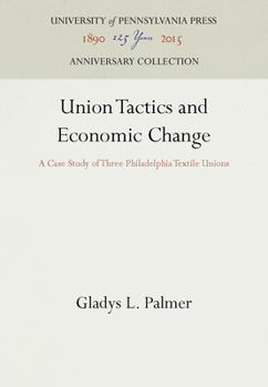 Hardcover Union Tactics and Economic Change: A Case Study of Three Philadelphia Textile Unions Book
