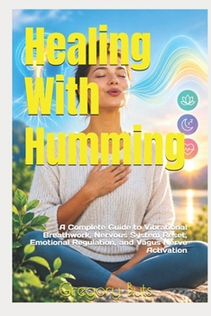 Healing With Humming: A Complete Guide to Vibrational Breathwork, Nervous System Reset, Emotional Regulation, and Vagus Nerve Activation