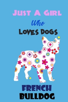 Just A Girl Who Loves Dogs French Bulldog: cute Notebook with Blank Lined Pages For Dog Lover For Journaling, Note Taking for writing Down Ideas