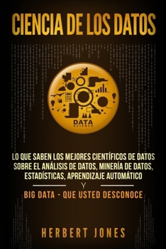 Paperback Ciencia de los datos: Lo que saben los mejores científicos de datos sobre el análisis de datos, minería de datos, estadísticas, aprendizaje [Spanish] Book