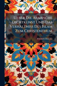 Ueber Die Arabische Dichtkunst Und Das Verhaltniss Des Islam Zum Christenthum (1850)
