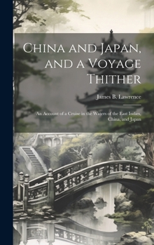 China and Japan, and a Voyage Thither: An Account of a Cruise in the Waters of the East Indies, China, and Japan