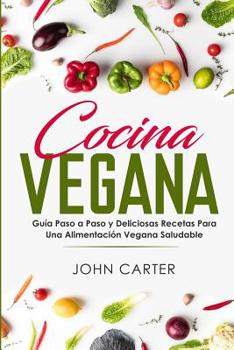 Paperback Cocina Vegana: Guía Paso a Paso y Deliciosas Recetas Para Una Alimentación Vegana Saludable (Vegan Cooking Spanish Version) [Spanish] Book