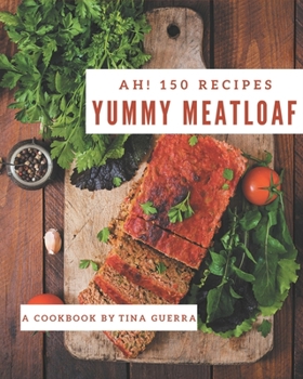 Paperback Ah! 150 Yummy Meatloaf Recipes: A Yummy Meatloaf Cookbook for Your Gathering Book