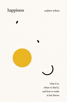 Hardcover Happiness: What It Is, Where to Find It, and How to Make It Last Forever Book