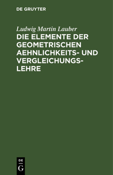 Hardcover Die Elemente Der Geometrischen Aehnlichkeits- Und Vergleichungs-Lehre: Nebst Einer Systematischen Anlage Der Elemente Der Formbildung [German] Book