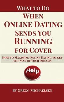 Paperback What To Do When Online Dating Sends You Running For Cover: How To Maximize Online Dating To Get The Man Of Your Dreams Book
