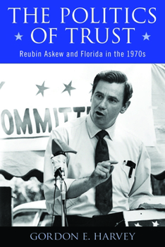 Hardcover The Politics of Trust: Reubin Askew and Florida in the 1970s Book