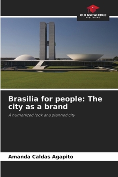 Brasilia for people: The city as a brand: A humanized look at a planned city
