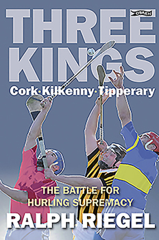 Hardcover Three Kings: Cork . Kilkenny . Tipperary.the Battle for Hurling Supremacy Book