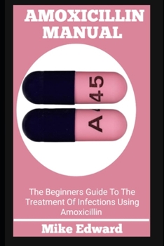 Paperback Amoxicillin Manual: The Beginners Guide To The Treatment Of Infections Using Amoxicillin Book