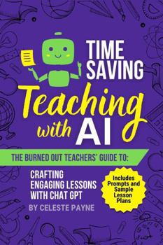 Paperback Time Saving Teaching with AI: The Burned Out Teachers' Guide to Creating Engaging Lessons with ChatGPT Book