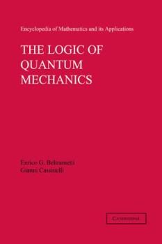The Logic of Quantum Mechanics: Volume 15 - Book #15 of the Encyclopedia of Mathematics and its Applications