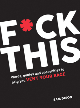 Hardcover F*ck This: Words, Quotes and Obscenities to Help You Vent Your Rage Book