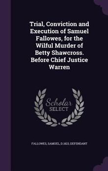 Hardcover Trial, Conviction and Execution of Samuel Fallowes, for the Wilful Murder of Betty Shawcross. Before Chief Justice Warren Book