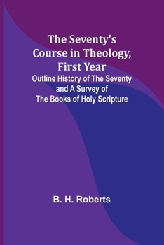 Paperback The Seventy's Course in Theology, First Year;Outline History of the Seventy and A Survey of the Books of Holy Scripture Book