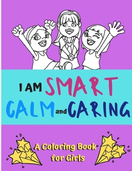 Paperback I am Smart, Calm and Caring - A Coloring Book for Girls: An Activity Book for Girls Book