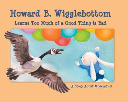 Howard B. Wigglebottom Learns Too Much of a Good Thing Is Bad: A Story about Moderation - Book  of the Howard B. Wigglebottom