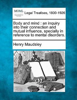 Paperback Body and Mind: An Inquiry Into Their Connection and Mutual Influence, Specially in Reference to Mental Disorders. Book