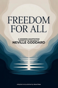Freedom For All: A Modern Adaptation Inspired by The Teachings of Neville Goddard