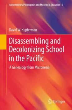 Hardcover Disassembling and Decolonizing School in the Pacific: A Genealogy from Micronesia Book