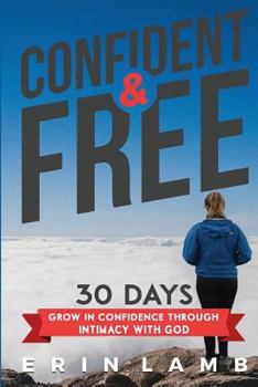 Paperback Confident & Free: 30 Day Devotional Grow In Godly Confidence Through Intimacy With God Book