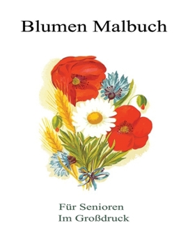 Paperback Blumen Malbuch für Senioren im Großdruck: Ein Malbuch für Erwachsene mit Blumensträußen, Kränzen, Strudeln, Mustern, Dekorationen, inspirierenden Desi [German] Book