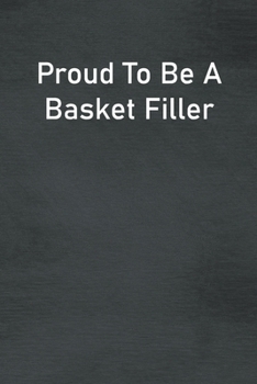 Proud To Be A Basket Filler: Lined Notebook For Men, Women And Co Workers