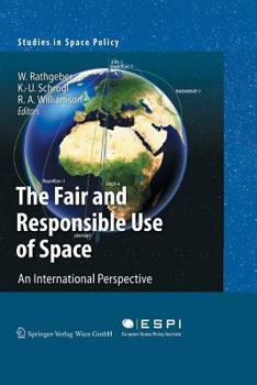 Fair and Responsible Use of Space: An International Perspective - Book #4 of the Studies in Space Policy