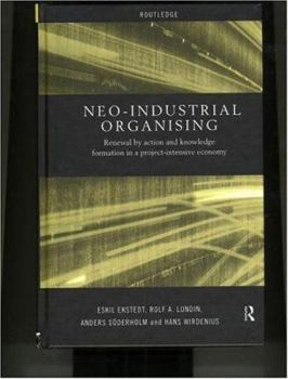 Hardcover Neo-Industrial Organising: Renewal by Action and Knowledge Formation in a Project-intensive Economy Book