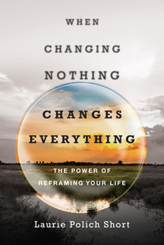 Paperback When Changing Nothing Changes Everything: The Power of Reframing Your Life Book