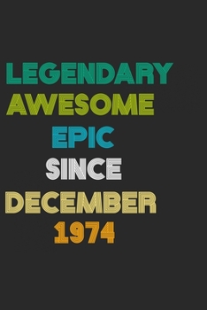 Paperback LEGENDARY AWESOME EPIC SINCE DECEMBER 1974 Notebook Birthday Gift: 6 X 9 Lined Notebook / Daily Journal, Diary - A Special Birthday Gift Themed Journa Book