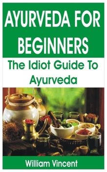 Paperback Ayurveda for Beginners: The Idiot Guide to Ayurveda Book