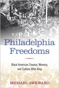 Paperback Philadelphia Freedoms: Black American Trauma, Memory, and Culture After King Book