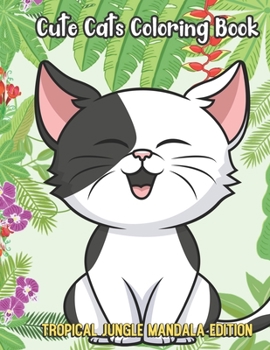 Cute Cats Coloring Book Tropical Jungle Mandala Edition: Silly Fun and Entertaining Coloring Pages with Animal Cartoon and Jungle Mandala Patterns
