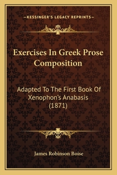 Exercises in Greek Prose Composition: Adapted to the First Book of Xenophon's Anabasis