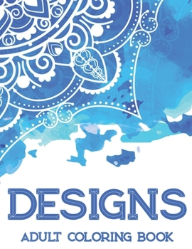 Designs Adult Coloring Book: Stress Relieving Mandalas To Color, Relaxing Coloring Book With Calming Illustrations And Designs