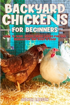 Paperback Backyard Chickens for Beginners: How to Raise Chicks, Breed layers for Egg. Production and Build a Coop Book