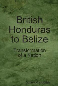 Paperback British Honduras to Belize: Transformation of a Nation Book