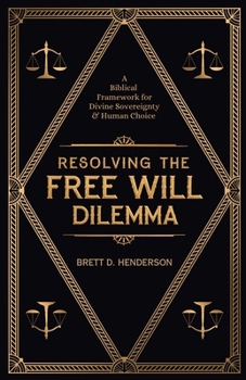 Paperback Resolving The Free Will Dilemma: A Biblical Framework For Divine Sovereignty and Human Choice Book