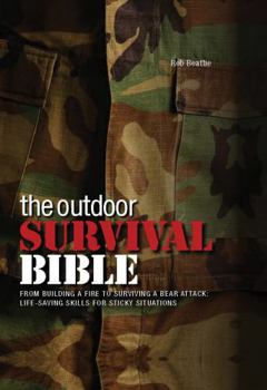 Paperback The Outdoor Survival Bible: From Building a Fire to Surviving a Bear Attack: Life-Saving Skills for Sticky Situations Book
