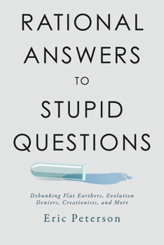Paperback Rational Answers to Stupid Questions: Debunking Flat Earthers, Evolution Deniers, Creationists, and More Book