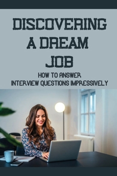 Paperback Discovering A Dream Job: How To Answer Interview Questions Impressively: Interview Questions List Book