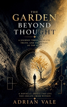 The Garden Beyond Thought: A Journey Through Death, Truth, and the Power of the Mind