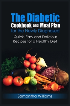 Paperback The Diabetic Cookbook And Meal Plan For The Newly Diagnosed: Quick, Easy And Delicious Recipes For A Healthy Diet Book